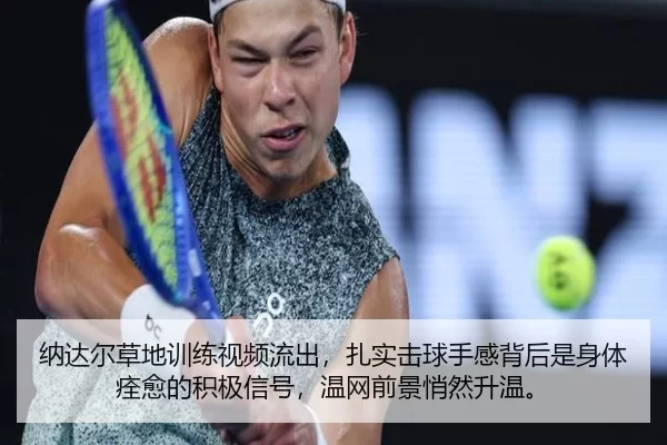 纳达尔草地训练视频流出，扎实击球手感背后是身体痊愈的积极信号，温网前景悄然升温。